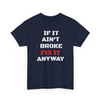 If It Ain't Broke Fix It Anyway T-Shirt — Funny Fixer/Mechanic Tee