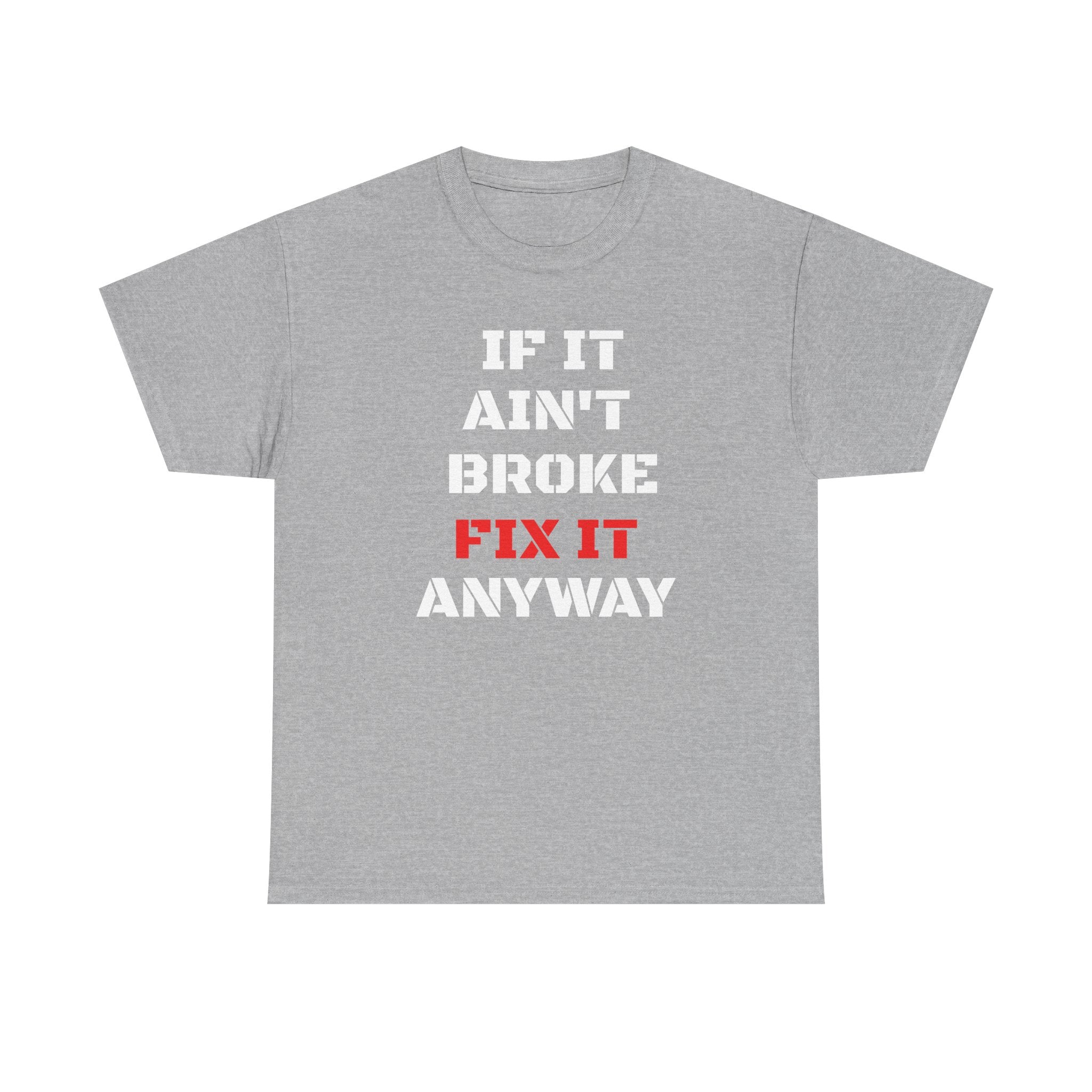 If It Ain't Broke Fix It Anyway T-Shirt — Funny Fixer/Mechanic Tee