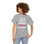 If It Ain't Broke Fix It Anyway T-Shirt — Funny Fixer/Mechanic Tee