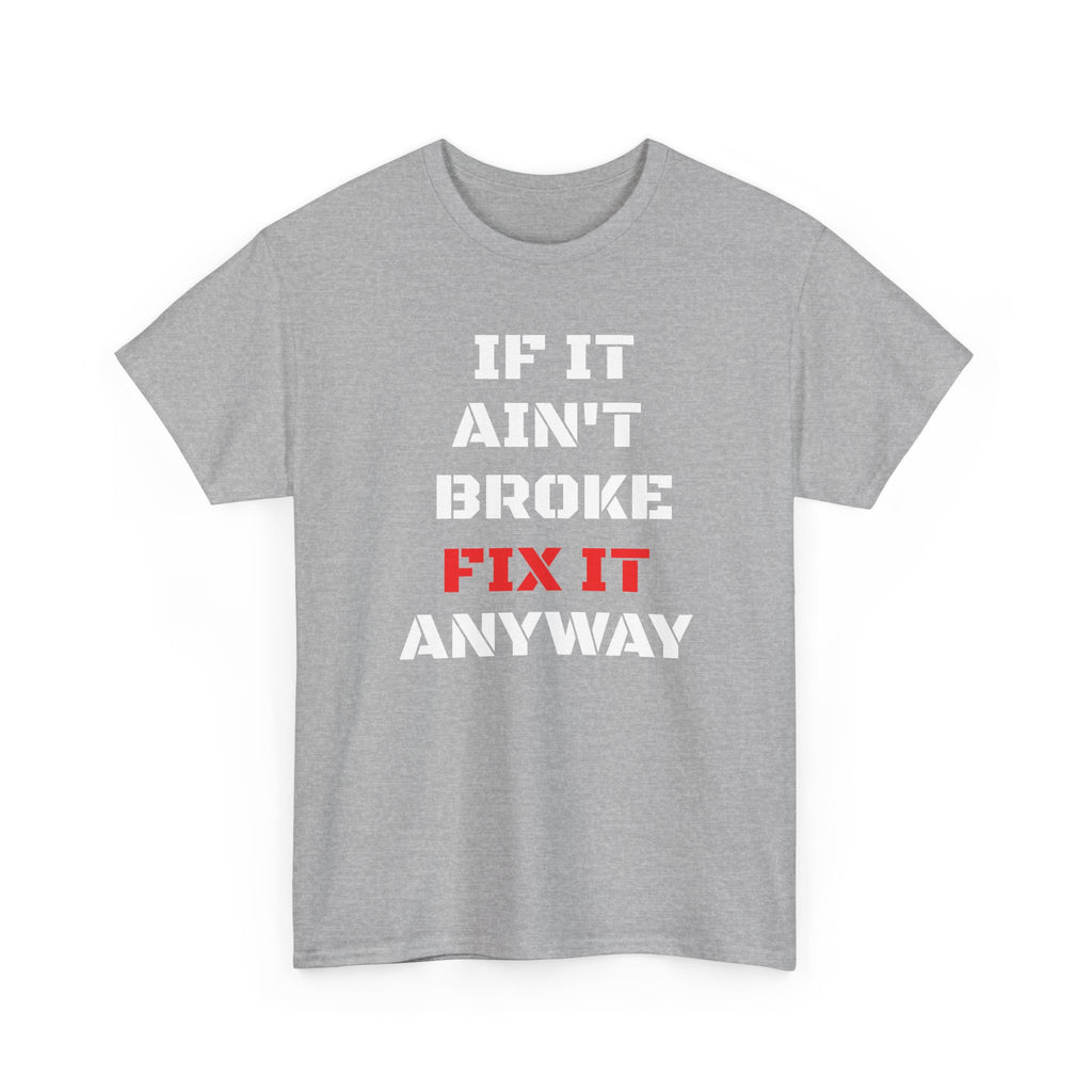 If It Ain't Broke Fix It Anyway T-Shirt — Funny Fixer/Mechanic Tee