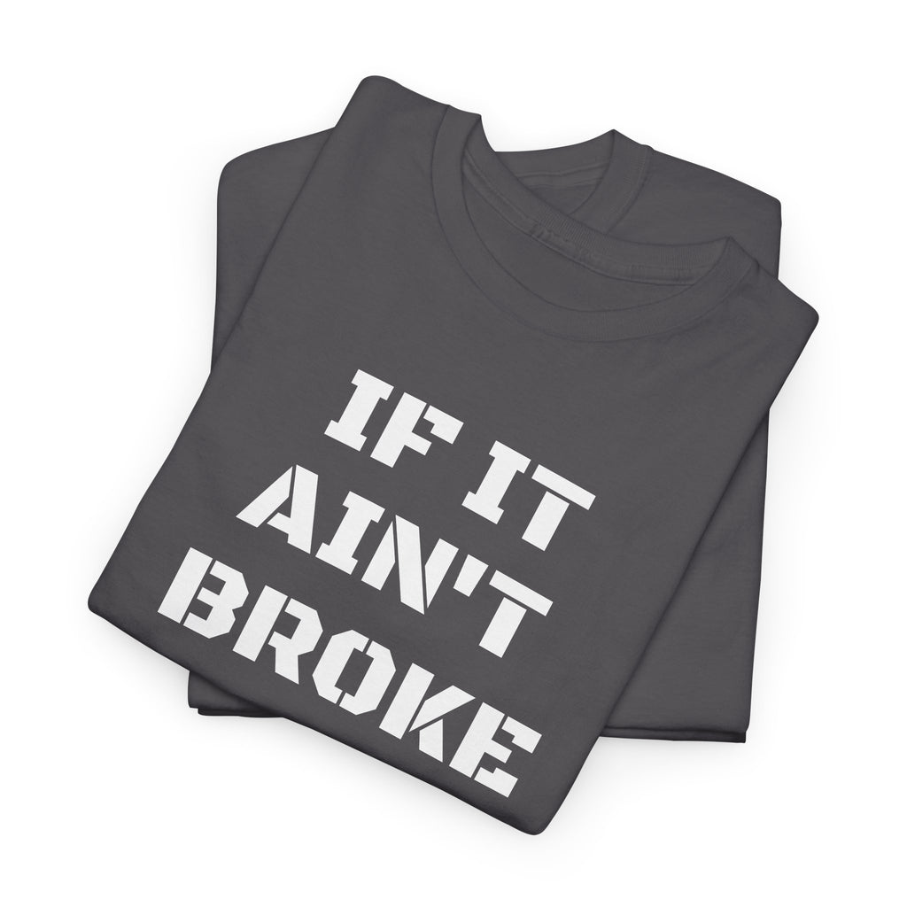 If It Ain't Broke Fix It Anyway T-Shirt — Funny Fixer/Mechanic Tee