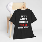 If It Ain't Broke Fix It Anyway T-Shirt — Funny Fixer/Mechanic Tee