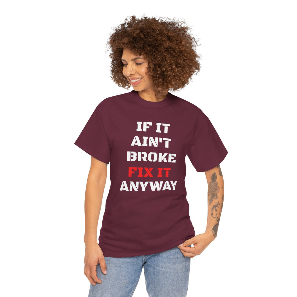 If It Ain't Broke Fix It Anyway T-Shirt — Funny Fixer/Mechanic Tee