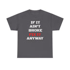 If It Ain't Broke Fix It Anyway T-Shirt — Funny Fixer/Mechanic Tee