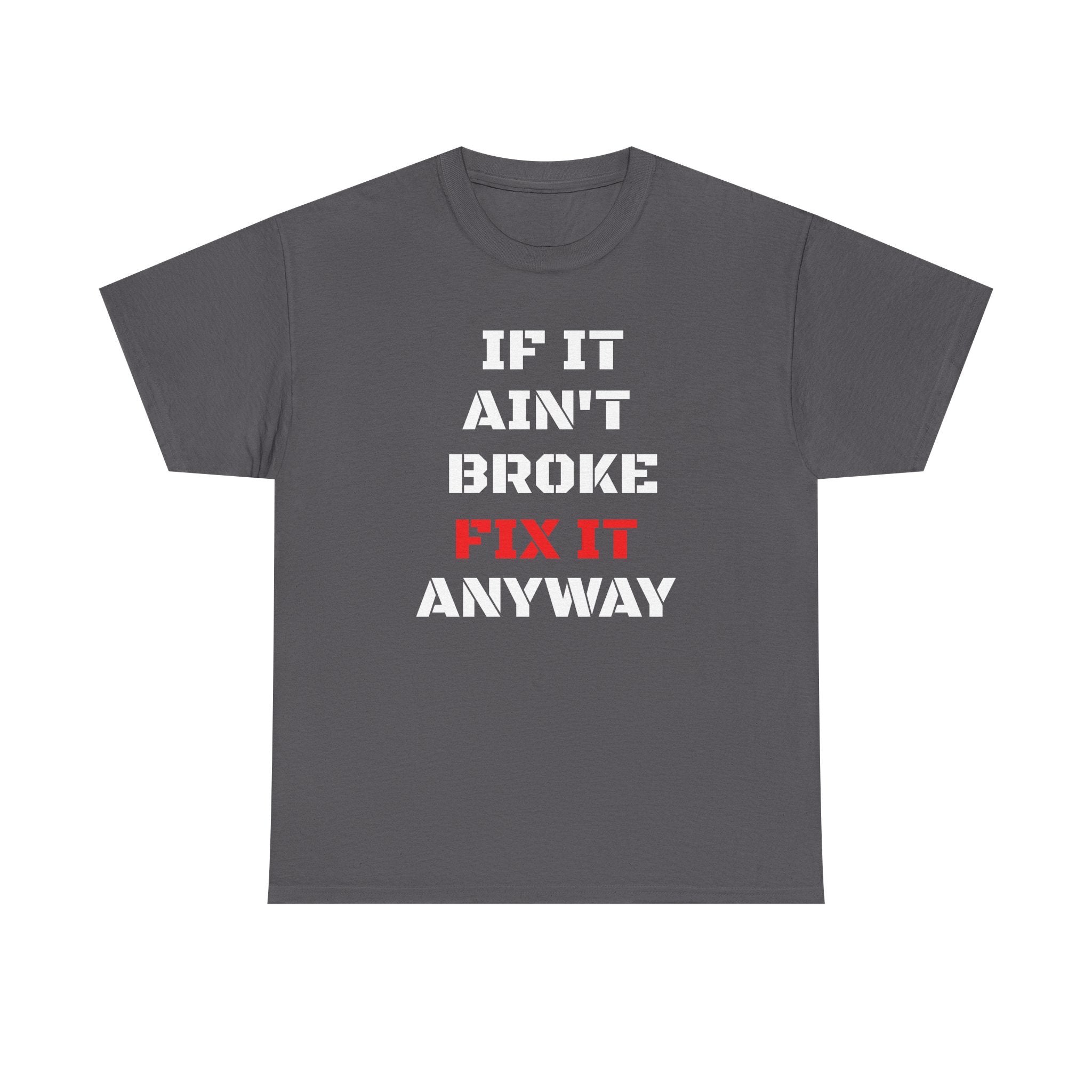 If It Ain't Broke Fix It Anyway T-Shirt — Funny Fixer/Mechanic Tee