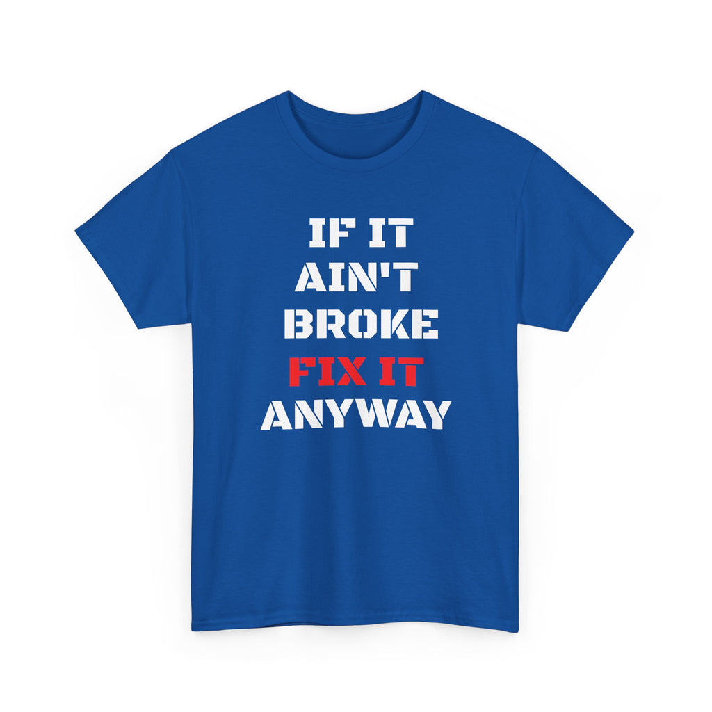 If It Ain't Broke Fix It Anyway T-Shirt — Funny Fixer/Mechanic Tee