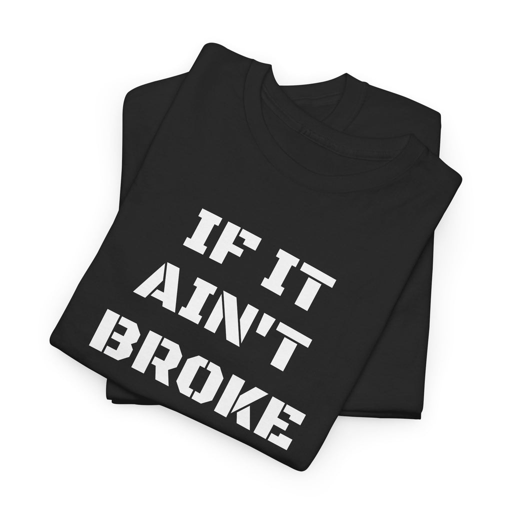 If It Ain't Broke Fix It Anyway T-Shirt — Funny Fixer/Mechanic Tee