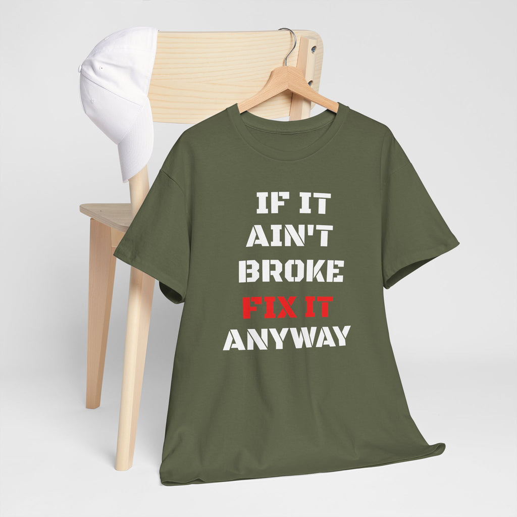 If It Ain't Broke Fix It Anyway T-Shirt — Funny Fixer/Mechanic Tee