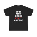 If It Ain't Broke Fix It Anyway T-Shirt — Funny Fixer/Mechanic Tee