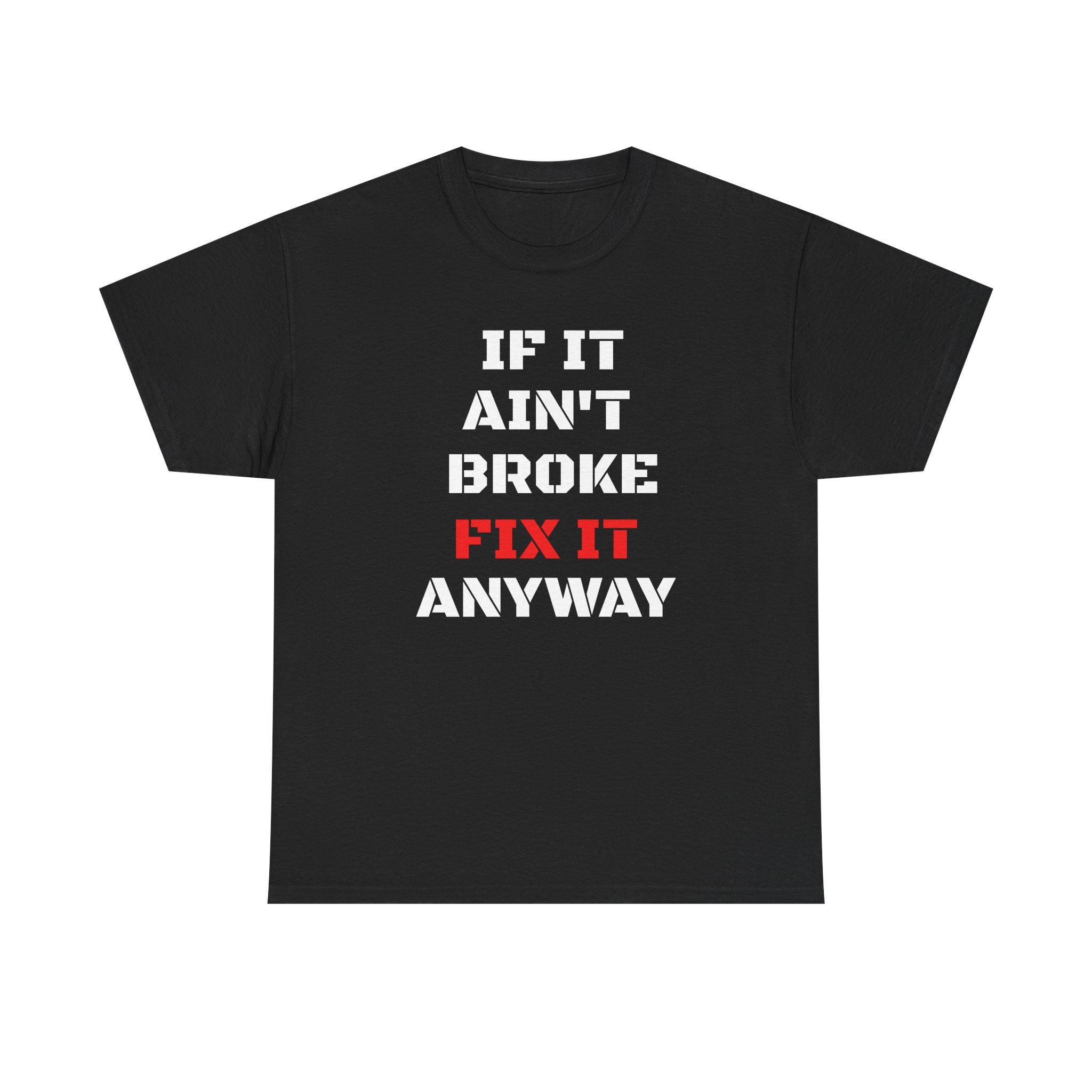 If It Ain't Broke Fix It Anyway T-Shirt — Funny Fixer/Mechanic Tee