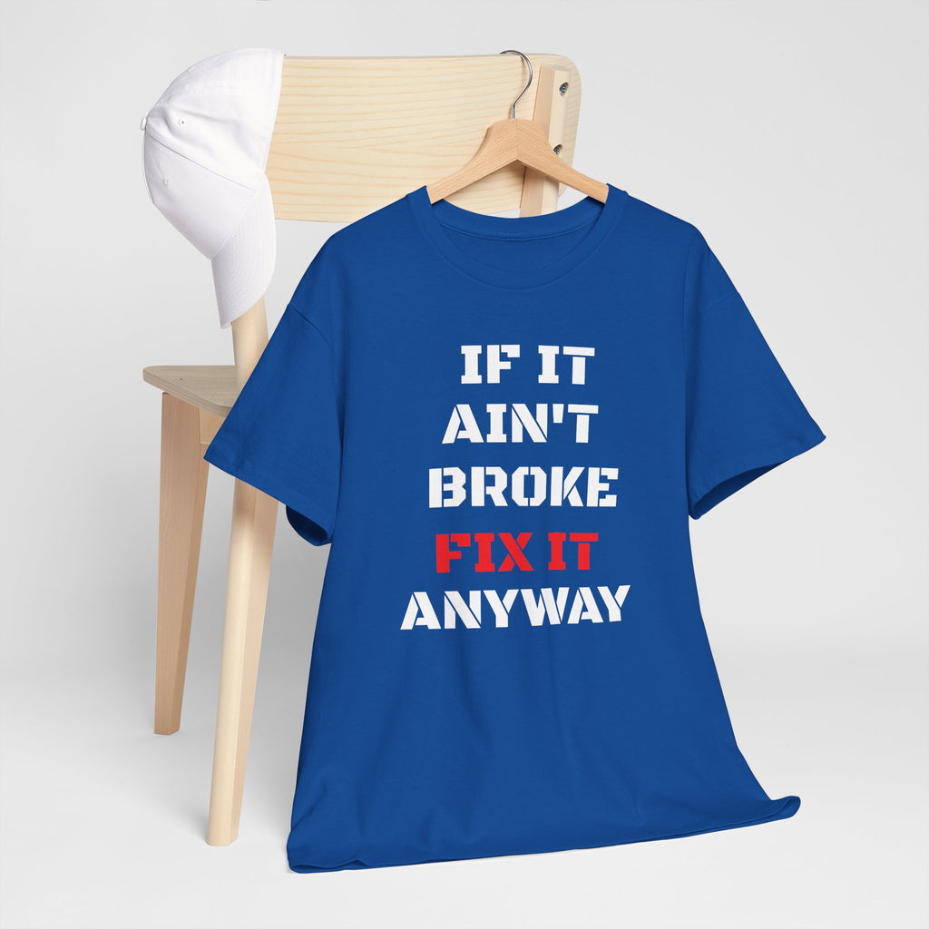 If It Ain't Broke Fix It Anyway T-Shirt — Funny Fixer/Mechanic Tee
