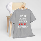 If It Ain't Broke Fix It Anyway T-Shirt — Funny Fixer/Mechanic Tee