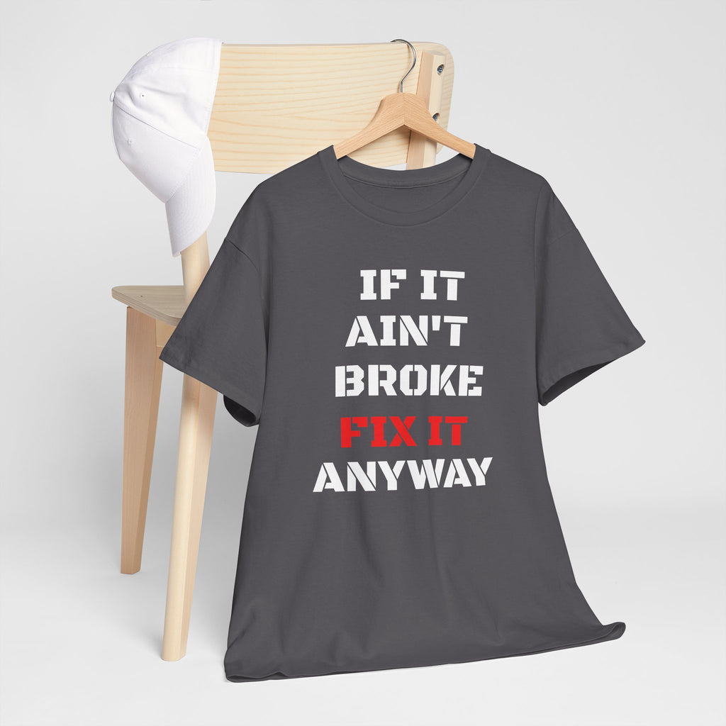 If It Ain't Broke Fix It Anyway T-Shirt — Funny Fixer/Mechanic Tee