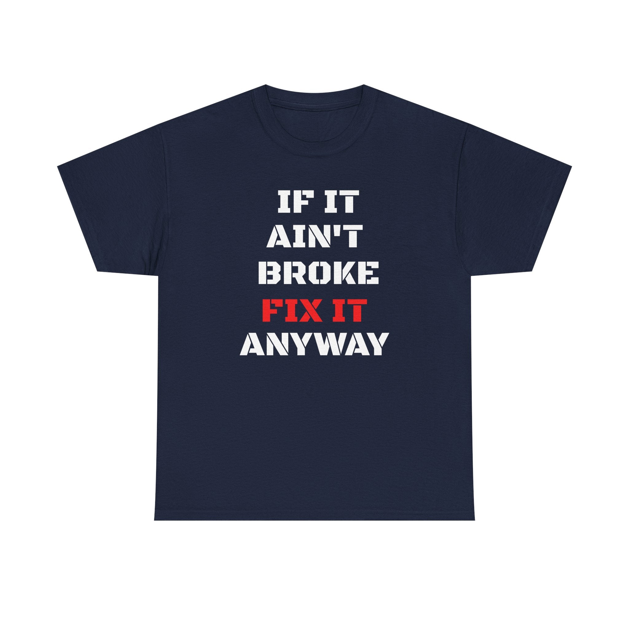 If It Ain't Broke Fix It Anyway T-Shirt — Funny Fixer/Mechanic Tee